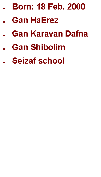  : Born: 18 Feb. 2000Gan HaErezGan Karavan DafnaGan ShibolimSeizaf school